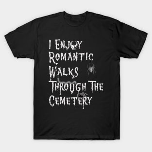 I Enjoy Romantic Walks through the Cemetery T-Shirt